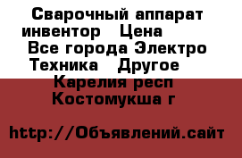 Сварочный аппарат инвентор › Цена ­ 500 - Все города Электро-Техника » Другое   . Карелия респ.,Костомукша г.